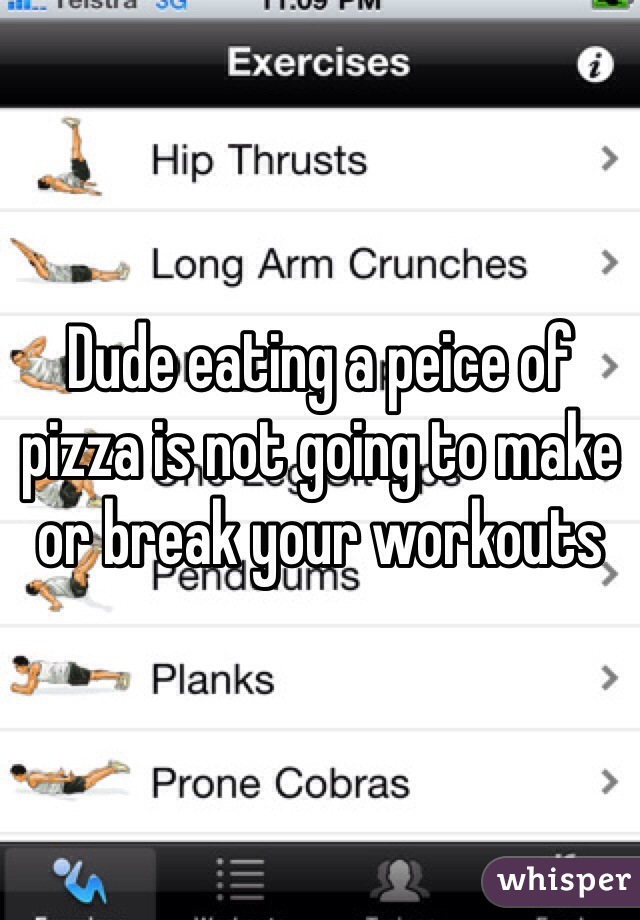 Dude eating a peice of pizza is not going to make or break your workouts 