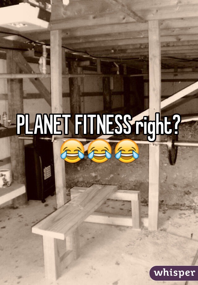 PLANET FITNESS right? 😂😂😂