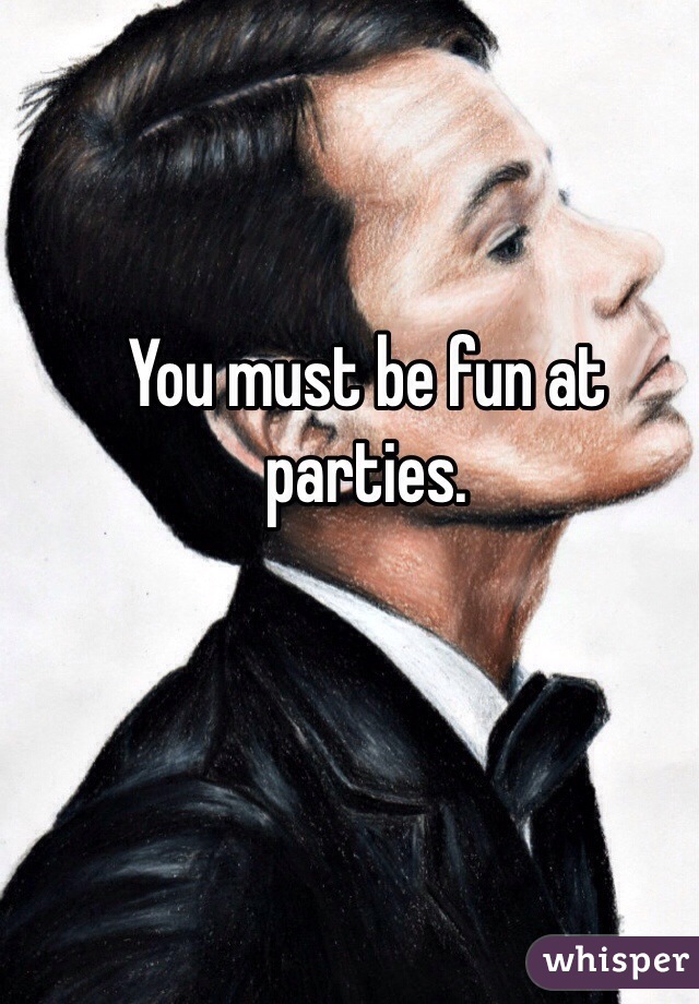 You must be fun at parties. 
