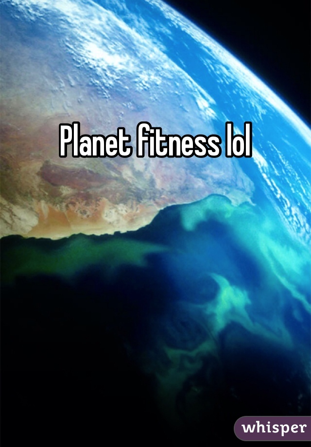 Planet fitness lol 