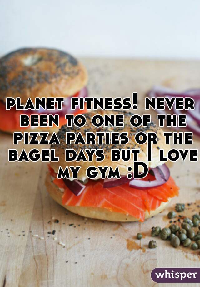 planet fitness! never been to one of the pizza parties or the bagel days but I love my gym :D
