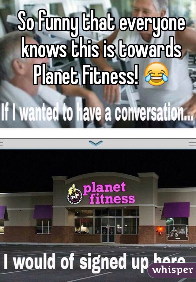 So funny that everyone knows this is towards Planet Fitness! 😂