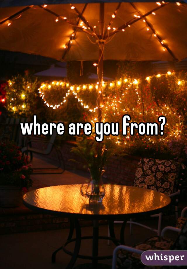 where are you from?