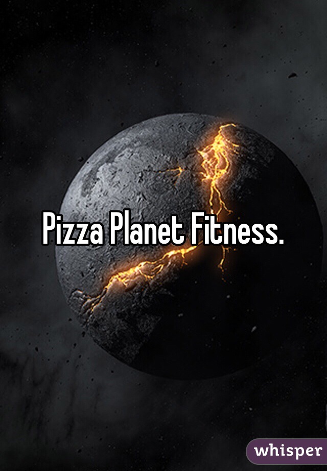 Pizza Planet Fitness.