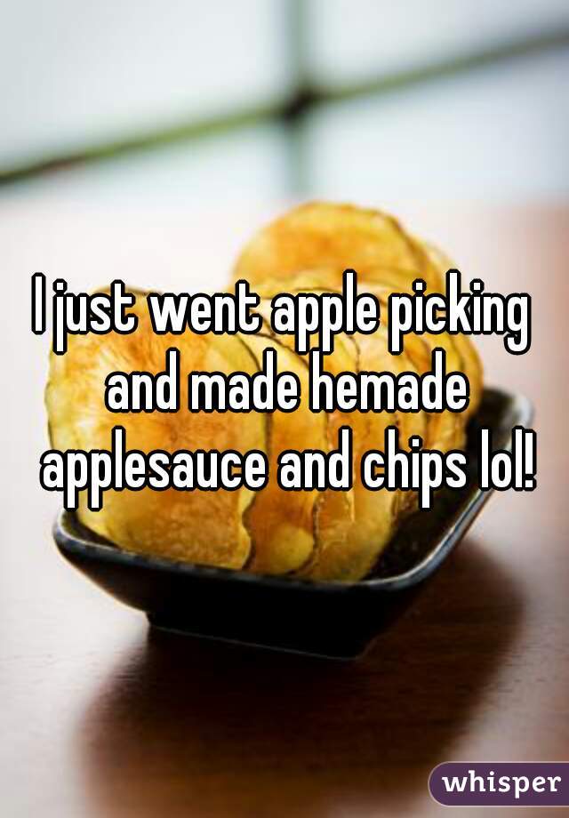 I just went apple picking and made hemade applesauce and chips lol!