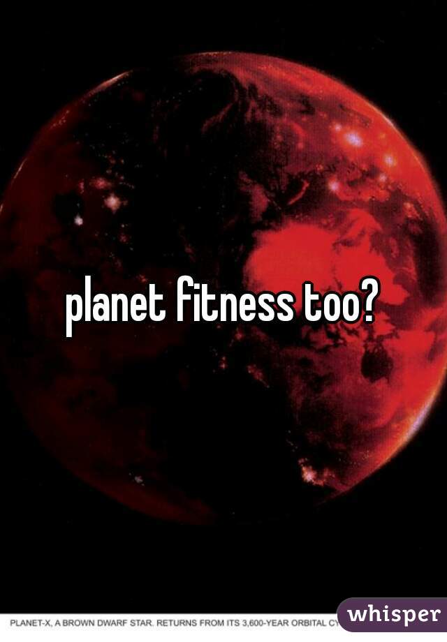 planet fitness too?