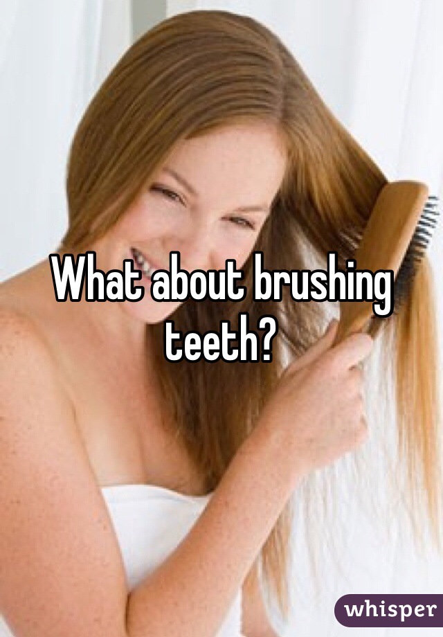 What about brushing teeth?