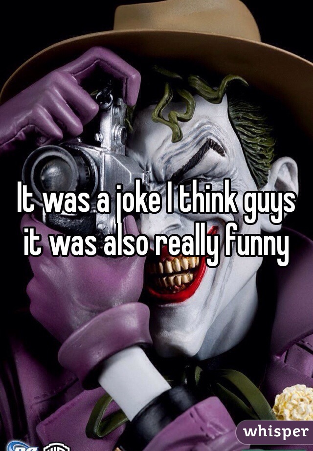 It was a joke I think guys it was also really funny