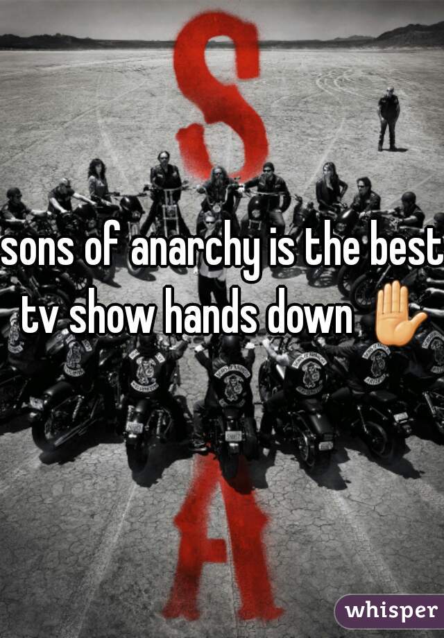 sons of anarchy is the best tv show hands down ✋✋