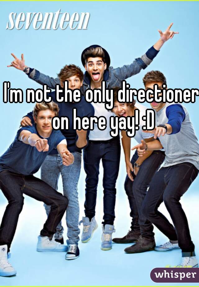 I'm not the only directioner on here yay! :D