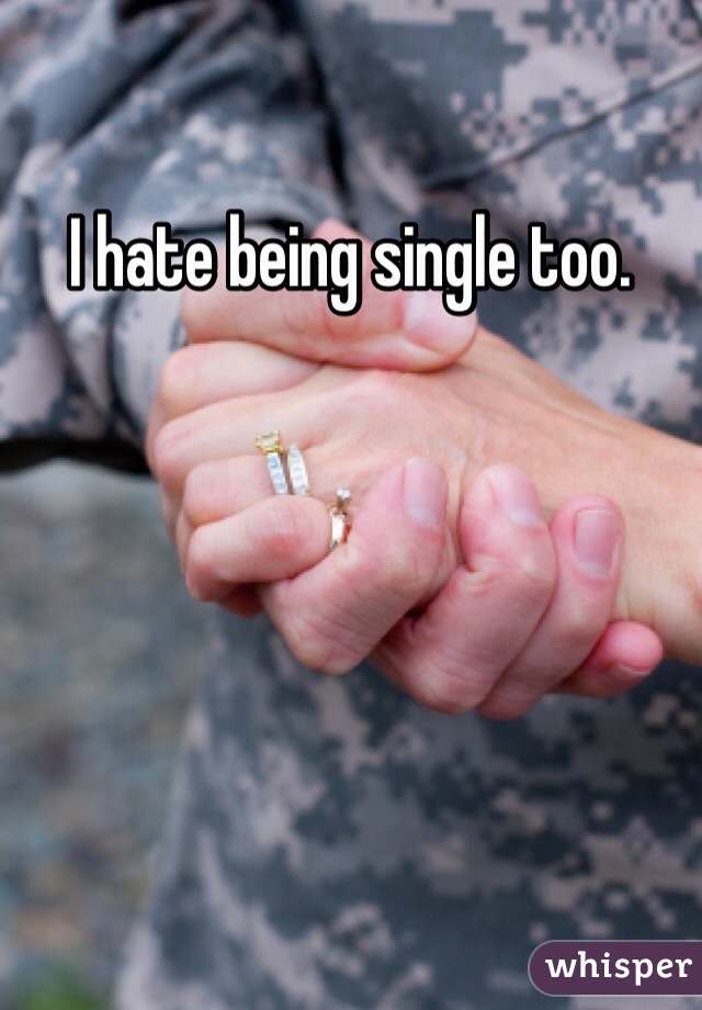 I hate being single too. 