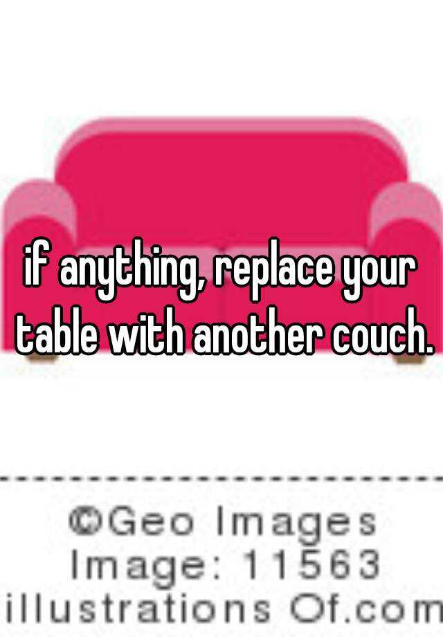 if-anything-replace-your-table-with-another-couch