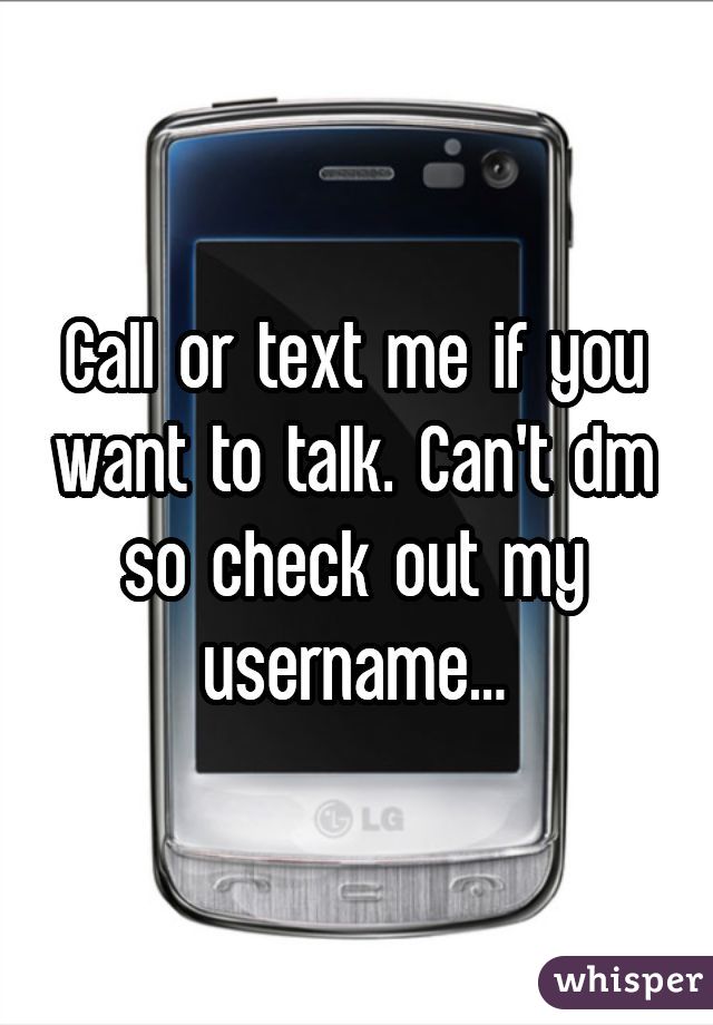 Call or text me if you want to talk. Can't dm so check out my username...
