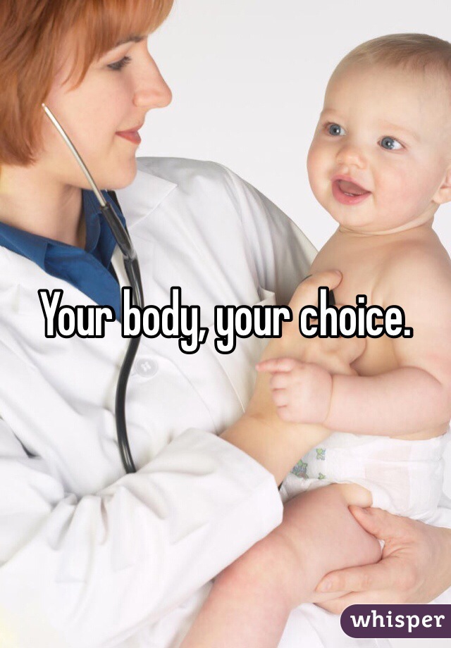 Your body, your choice. 