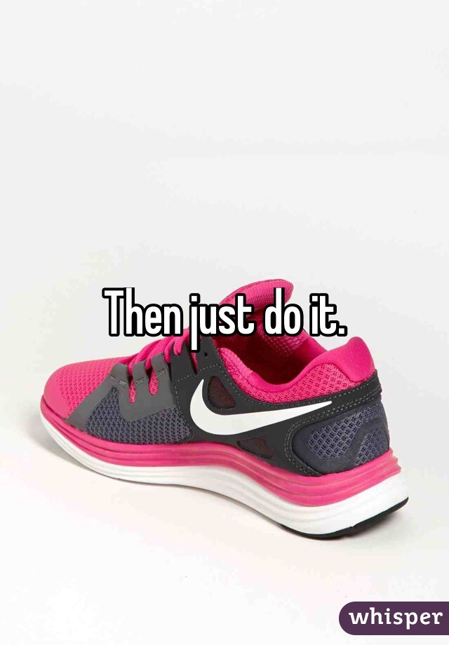 Then just do it. 
