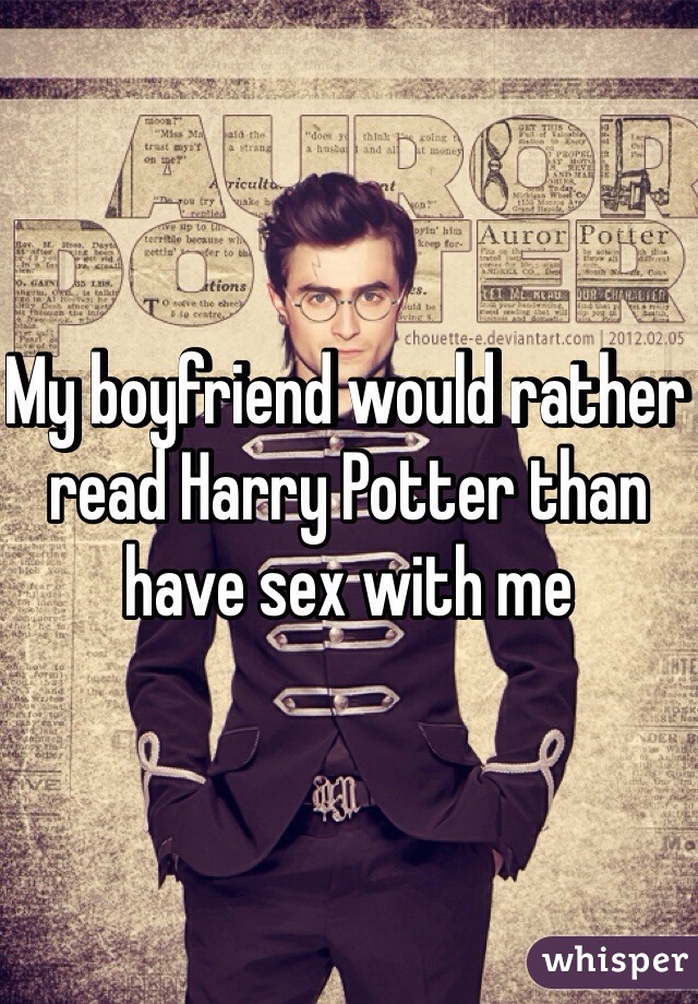 My boyfriend would rather read Harry Potter than have sex with me 