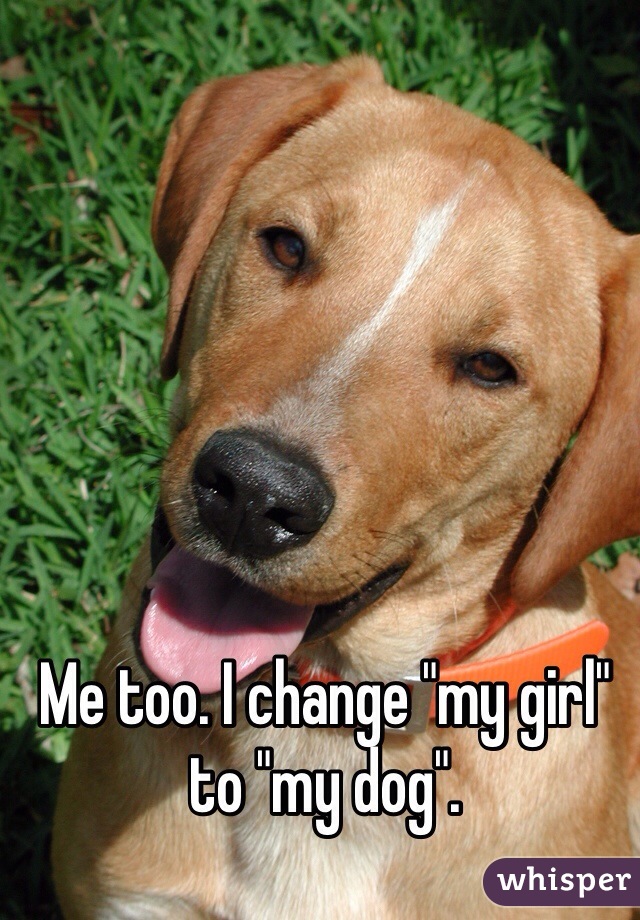 Me too. I change "my girl" to "my dog".
