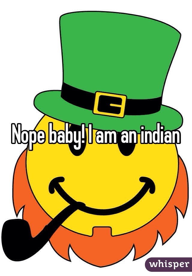 Nope baby! I am an indian