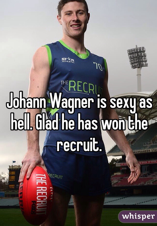 Johann Wagner is sexy as hell. Glad he has won the recruit. 