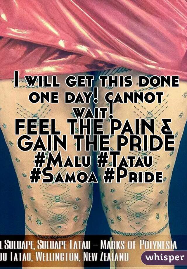  I will get this done one day! cannot wait! 
FEEL THE PAIN & GAIN THE PRIDE

#Malu #Tatau #Samoa #Pride