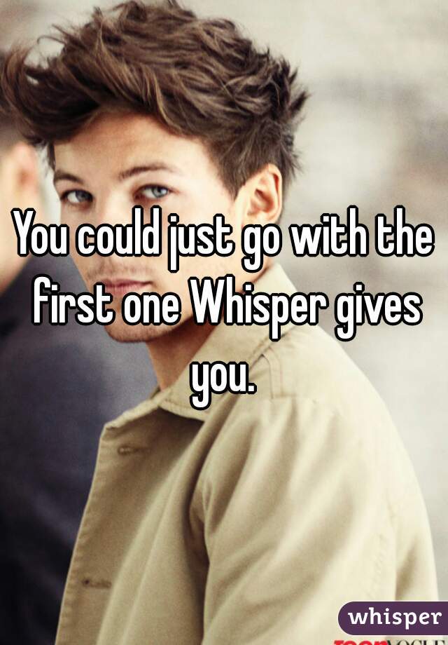 You could just go with the first one Whisper gives you. 