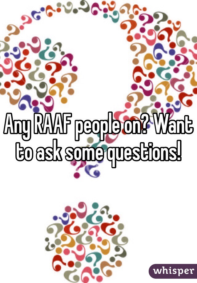 Any RAAF people on? Want to ask some questions!
