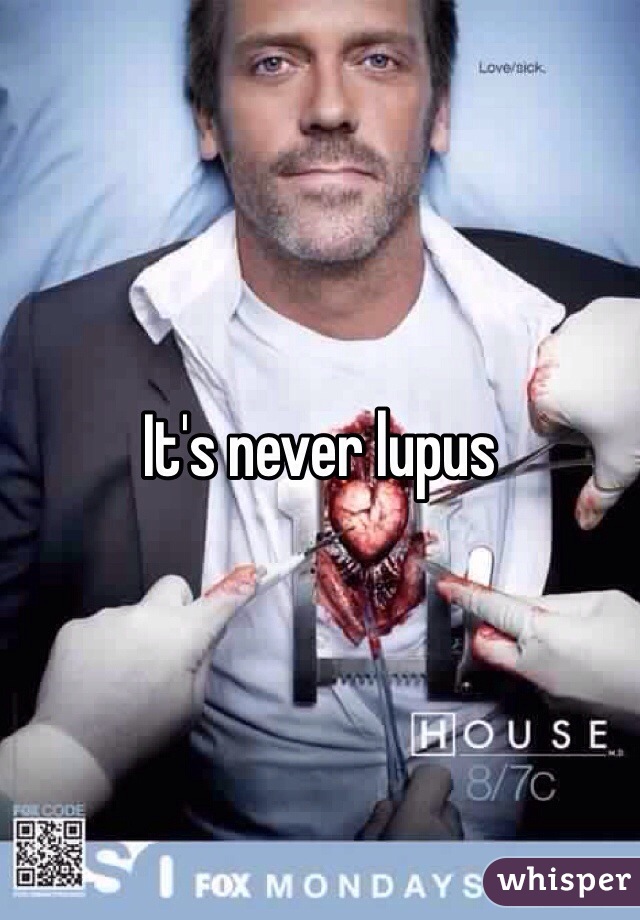 It's never lupus