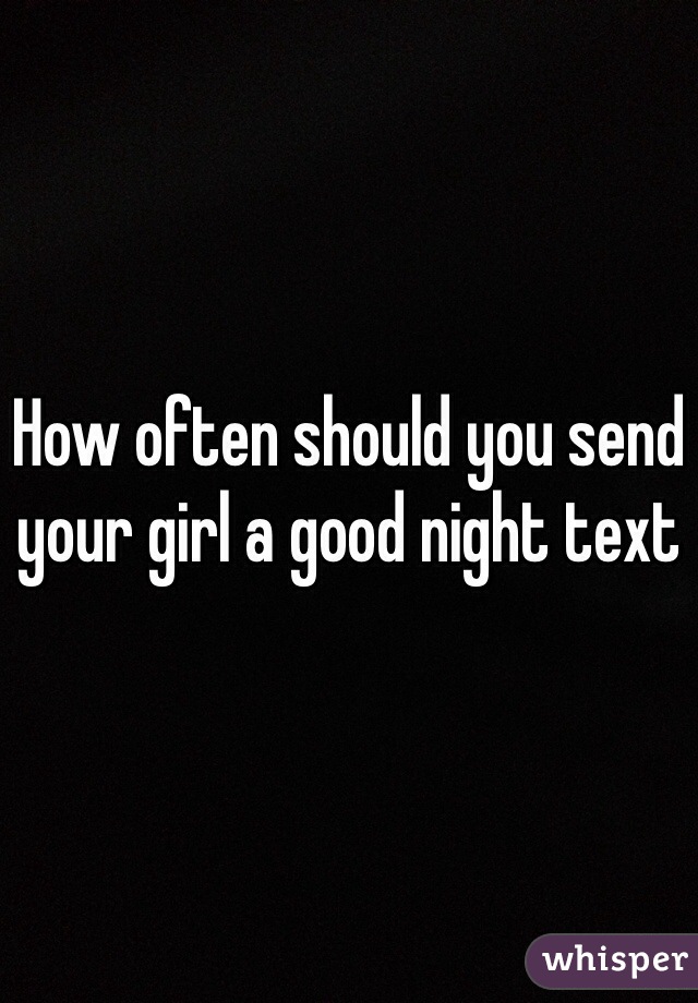 How often should you send your girl a good night text