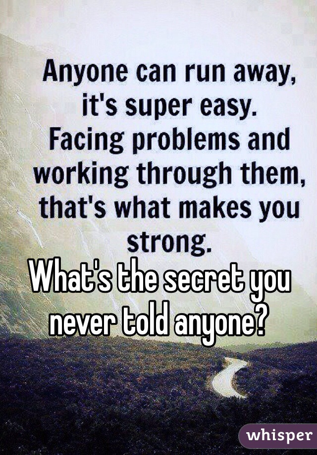 What's the secret you never told anyone?