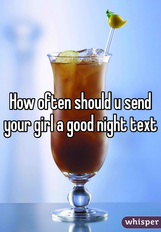 How often should u send your girl a good night text