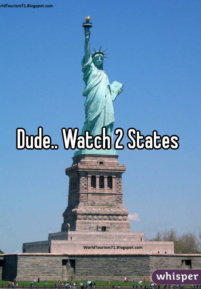 Dude.. Watch 2 States 