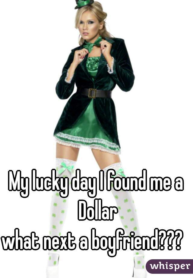 My lucky day I found me a Dollar

what next a boyfriend???  