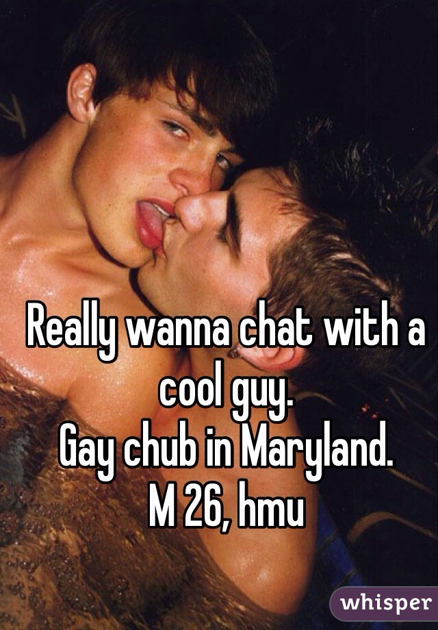 Really wanna chat with a cool guy. 
Gay chub in Maryland. 
M 26, hmu