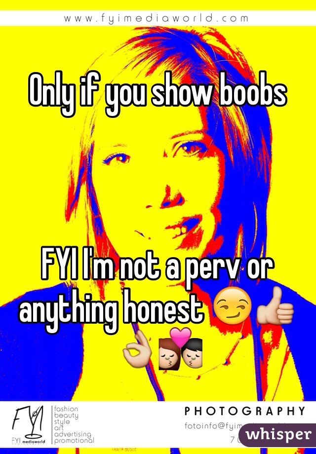 Only if you show boobs



FYI I'm not a perv or anything honest 😏👍👌💏