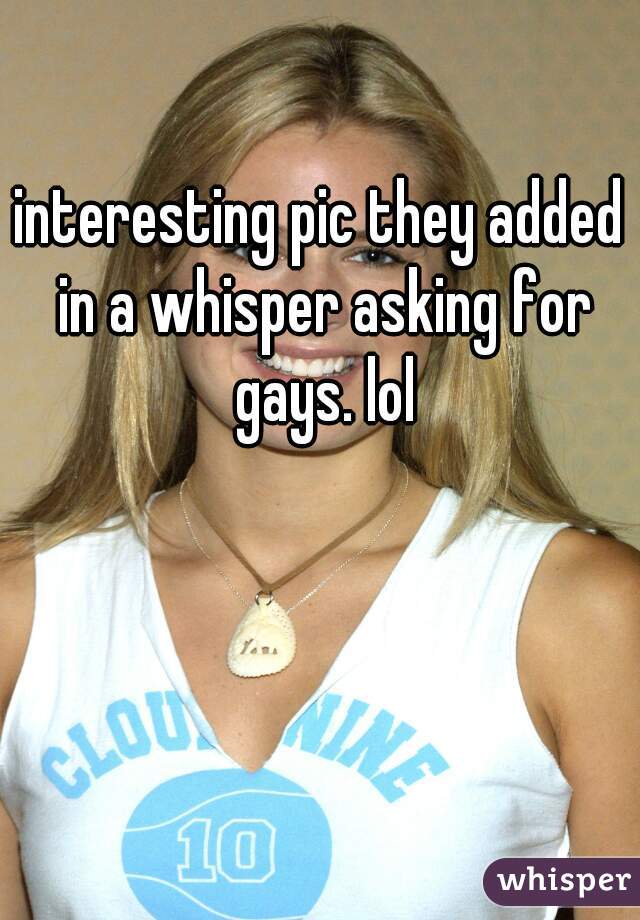 interesting pic they added in a whisper asking for gays. lol