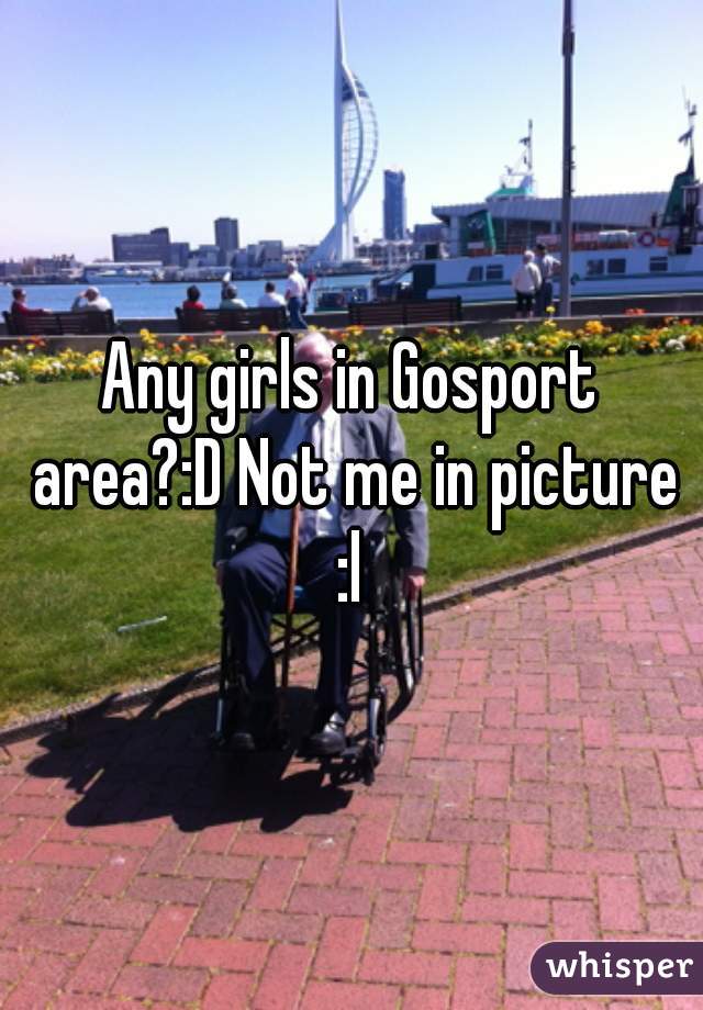 Any girls in Gosport area?:D Not me in picture :l 