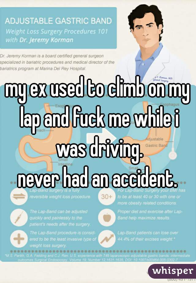 my ex used to climb on my lap and fuck me while i was driving.
never had an accident.