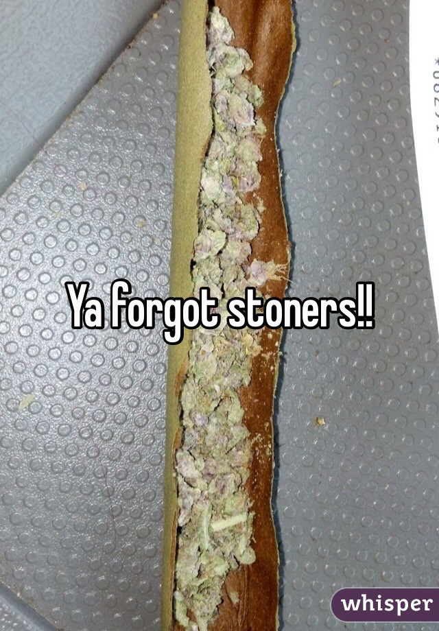 Ya forgot stoners!!