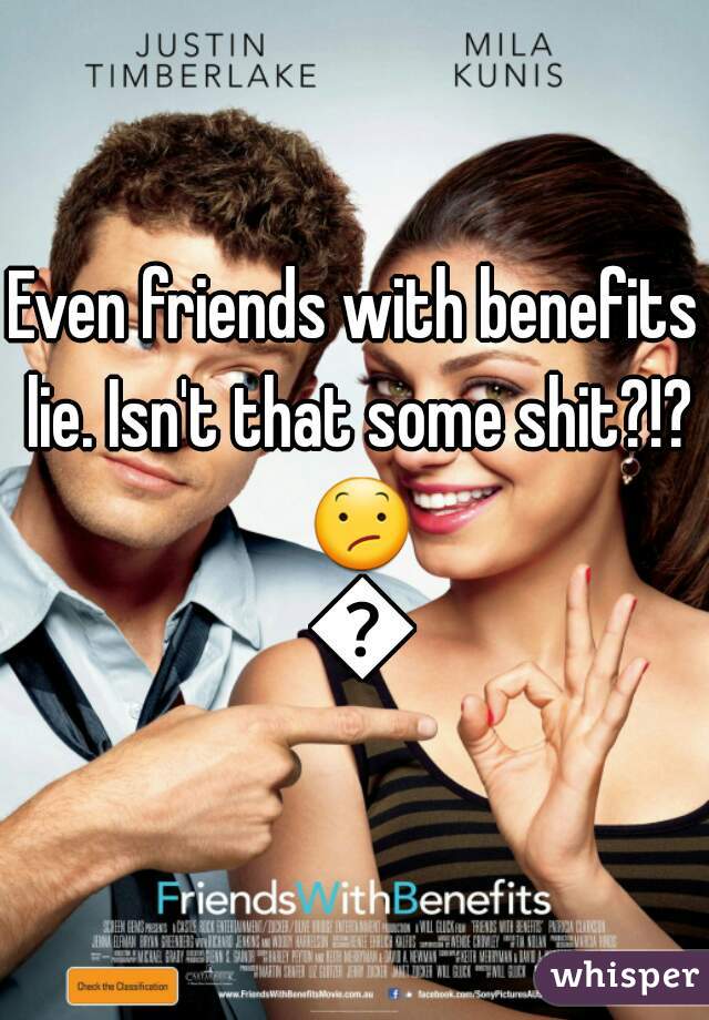Even friends with benefits lie. Isn't that some shit?!? 😕 😒