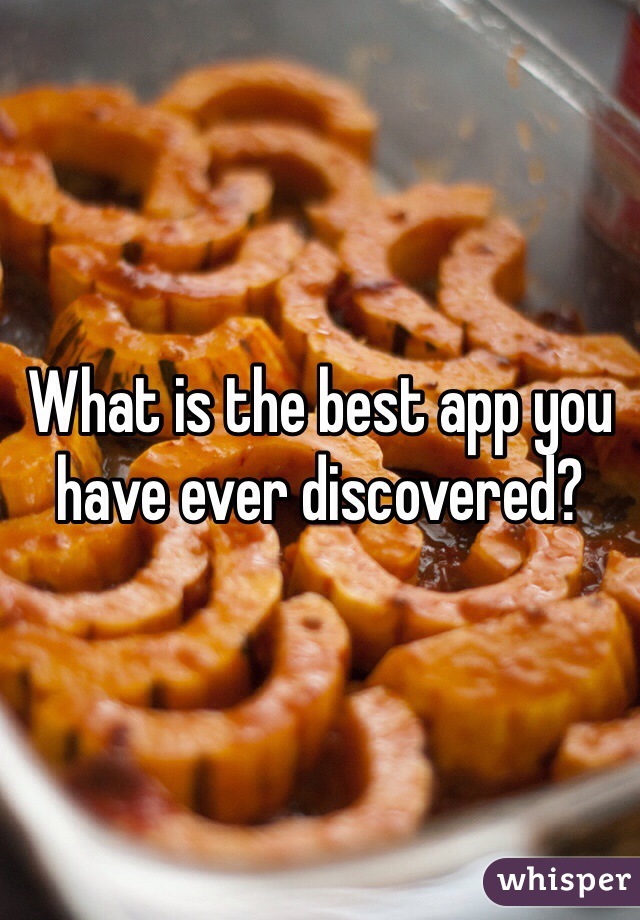 What is the best app you have ever discovered?