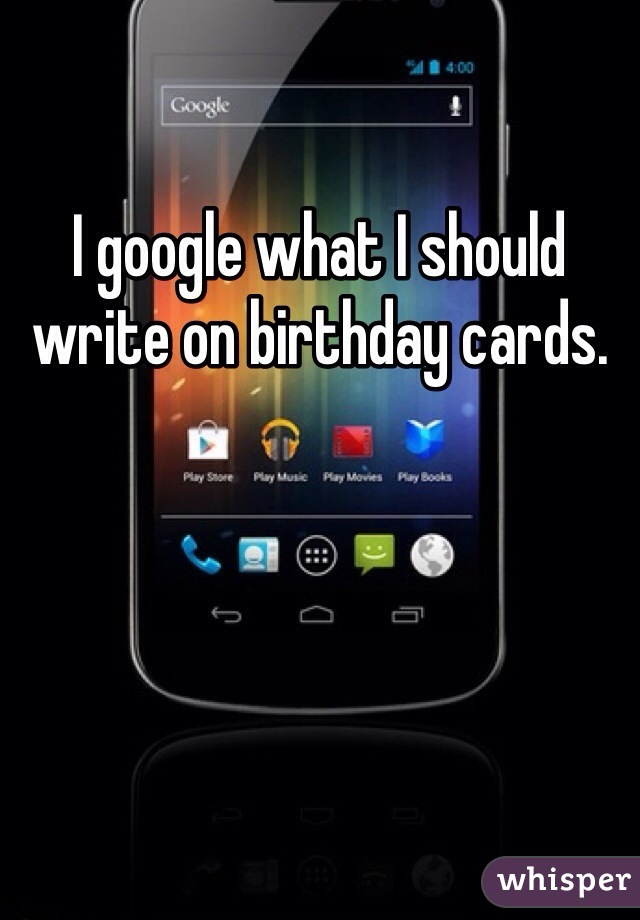 I google what I should write on birthday cards.