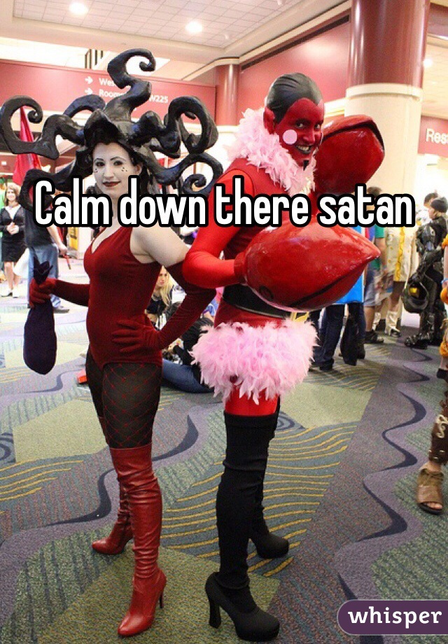 Calm down there satan 
