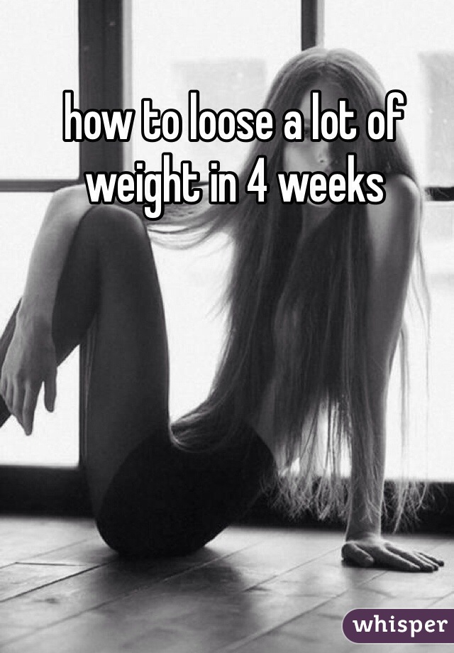 how to loose a lot of weight in 4 weeks