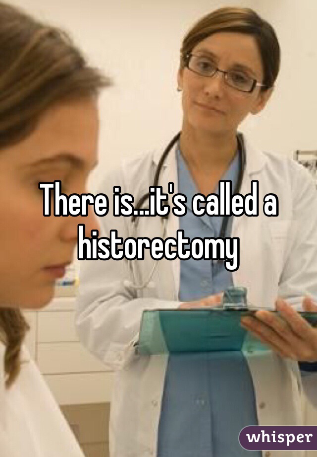 There is...it's called a historectomy 