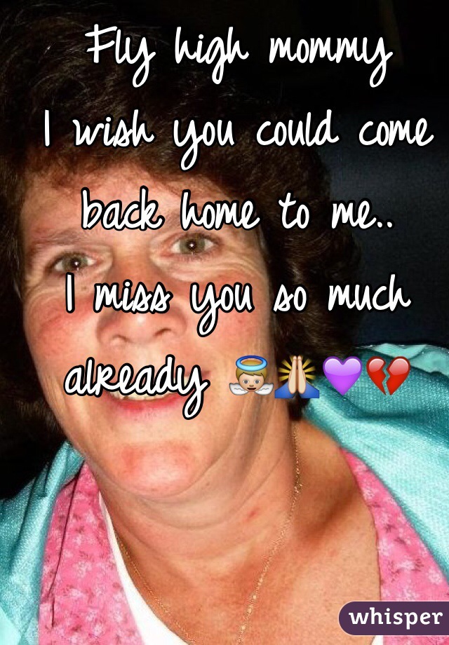 Fly high mommy
I wish you could come back home to me.. 
I miss you so much already 👼🙏💜💔