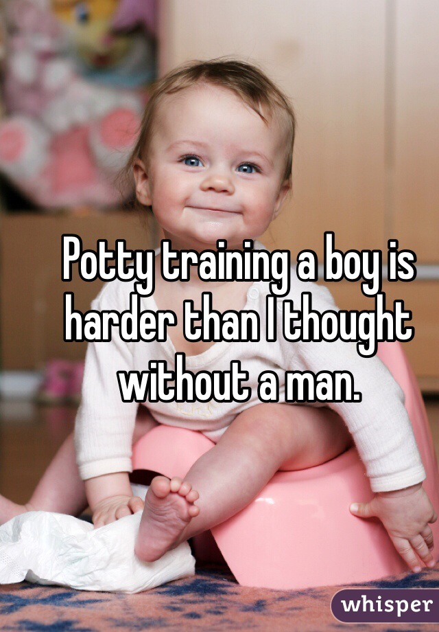Potty training a boy is harder than I thought without a man. 