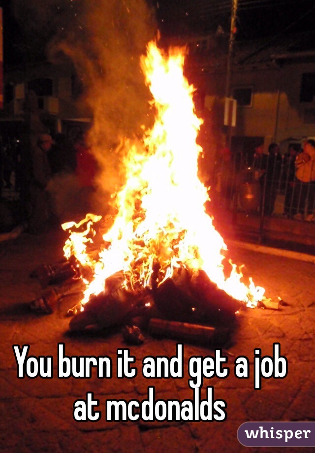You burn it and get a job at mcdonalds