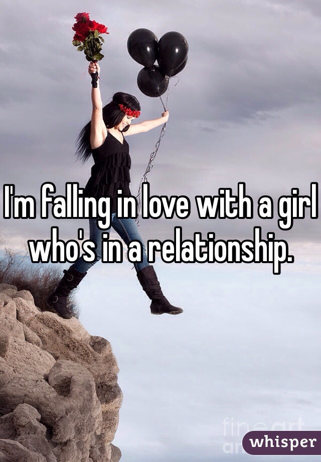 I'm falling in love with a girl who's in a relationship. 