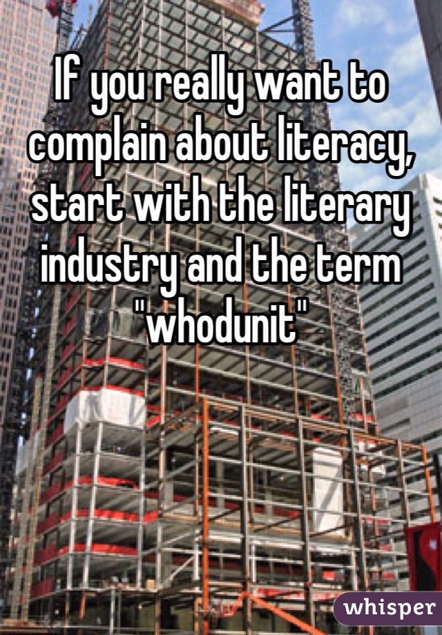 If you really want to complain about literacy, start with the literary industry and the term "whodunit"