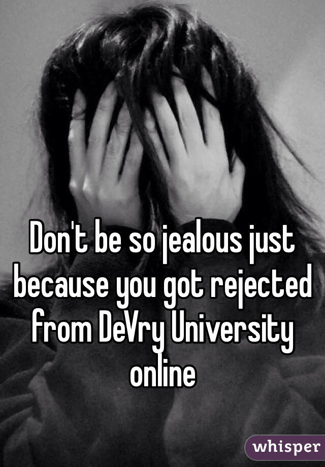 Don't be so jealous just because you got rejected from DeVry University online